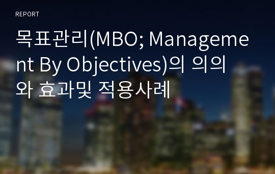 목표관리(MBO; Management By Objectives)의 의의와 효과및 적용사례