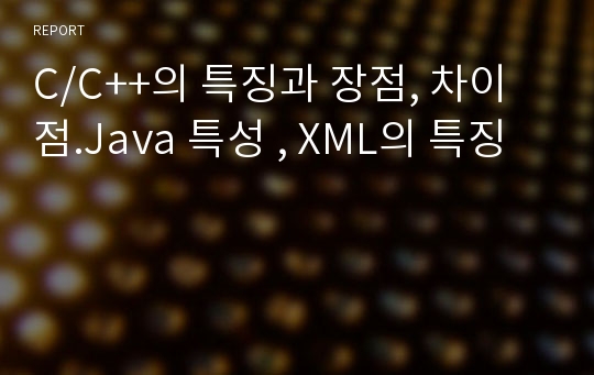 C/C++의 특징과 장점, 차이점.Java 특성 , XML의 특징