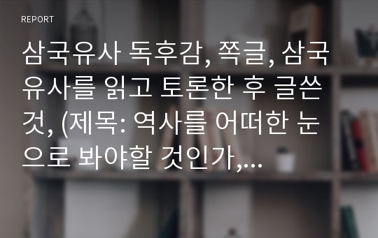 삼국유사 독후감, 쪽글, 삼국유사를 읽고 토론한 후 글쓴 것, (제목: 역사를 어떠한 눈으로 봐야할 것인가, 부제:   현대의 거울을 통한 고전적 역사의 재인식)