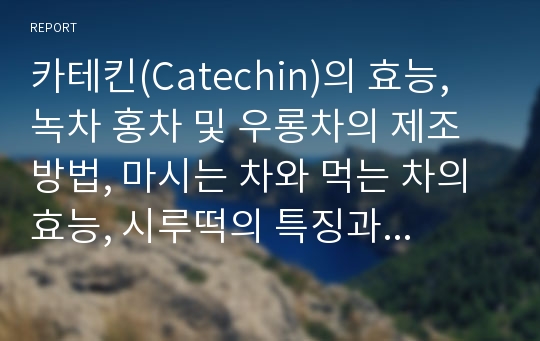 카테킨(Catechin)의 효능, 녹차 홍차 및 우롱차의 제조방법, 마시는 차와 먹는 차의 효능, 시루떡의 특징과 제조법, 단자의 제조법, 설기떡의 제조법