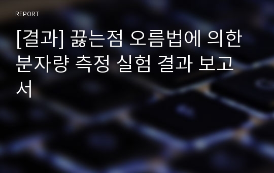 [결과] 끓는점 오름법에 의한 분자량 측정 실험 결과 보고서