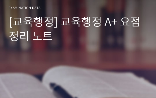 [교육행정] 교육행정 A+ 요점정리 노트