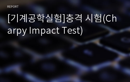 [기계공학실험]충격 시험(Charpy Impact Test)