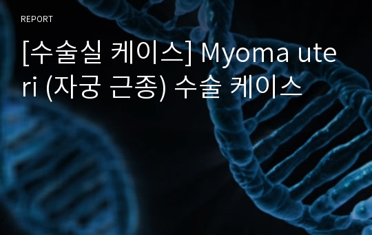 [수술실 케이스] Myoma uteri (자궁 근종) 수술 케이스
