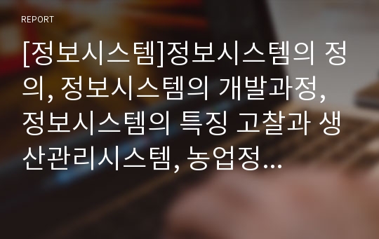 [정보시스템]정보시스템의 정의, 정보시스템의 개발과정, 정보시스템의 특징 고찰과 생산관리시스템, 농업정보시스템, 산림정보시스템 심층 분석