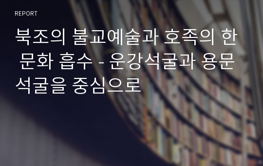 북조의 불교예술과 호족의 한 문화 흡수 - 운강석굴과 용문석굴을 중심으로