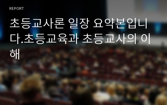 초등교사론 일장 요약본입니다.초등교육과 초등교사의 이해