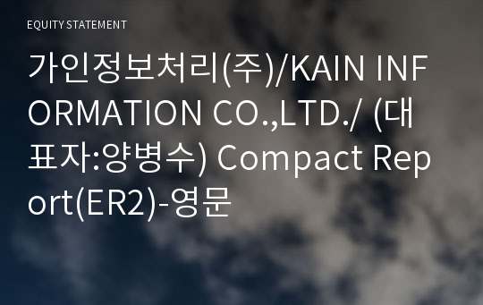 가인정보처리(주)/KAIN INFORMATION CO.,LTD./ Compact Report(ER2)-영문