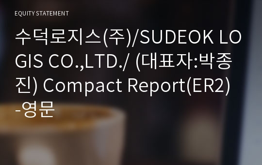 수덕로지스(주)/SUDEOK LOGIS CO.,LTD./ Compact Report(ER2)-영문