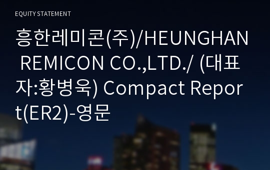 흥한레미콘(주)/HEUNGHAN REMICON CO.,LTD./ Compact Report(ER2)-영문 기업보고서