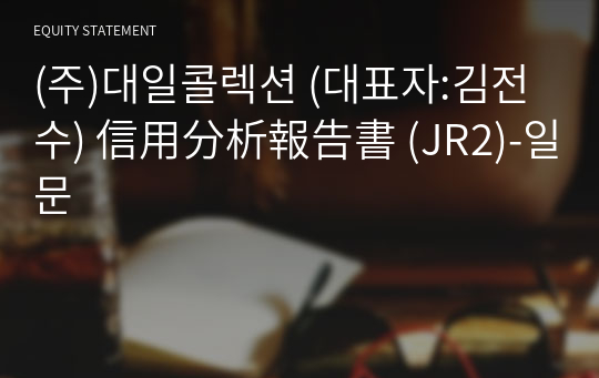 (주)대일콜렉션 信用分析報告書(JR2)-일문