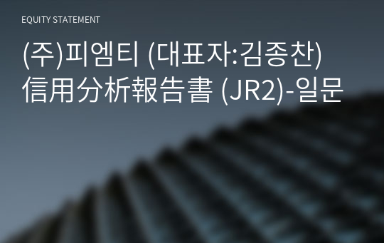 (주)피엠티 信用分析報告書 (JR2)-일문