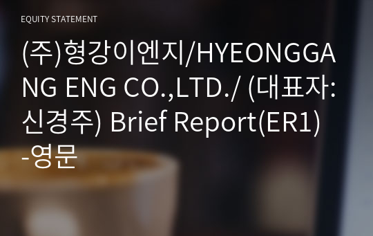 (주)형강이엔지/HYEONGGANG ENG CO.,LTD./ Brief Report(ER1)-영문