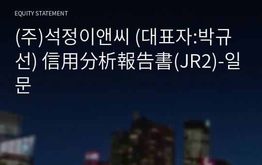 (주)석정이앤씨 信用分析報告書(JR2)-일문