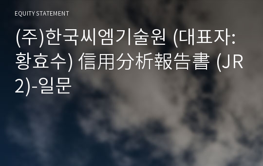 (주)한국씨엠기술원 信用分析報告書(JR2)-일문