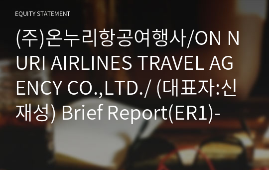 (주)온누리항공여행사/ON NURI AIRLINES TRAVEL AGENCY CO.,LTD./ Brief Report(ER1)-영문