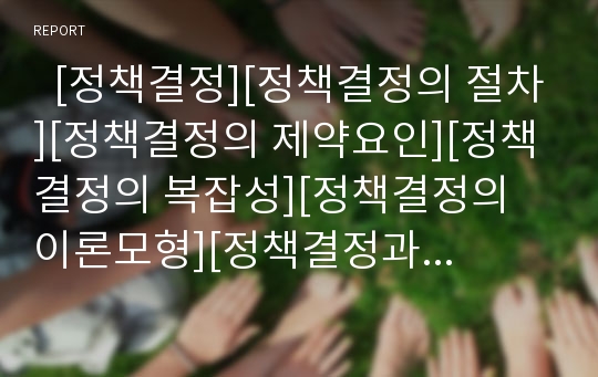   [정책결정][정책결정의 절차][정책결정의 제약요인][정책결정의 복잡성][정책결정의 이론모형][정책결정과정]정책결정의 절차, 제약요인과 정책결정의 복잡성 및 정책결정의 이론모형 분석(정책결정, 정책집행)