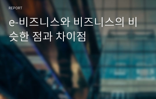 e-비즈니스와 비즈니스의 비슷한 점과 차이점