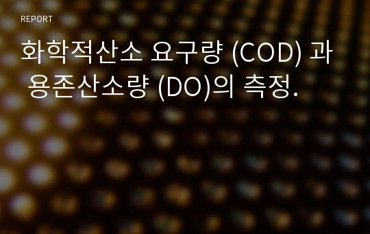 화학적산소 요구량 (COD) 과 용존산소량 (DO)의 측정.