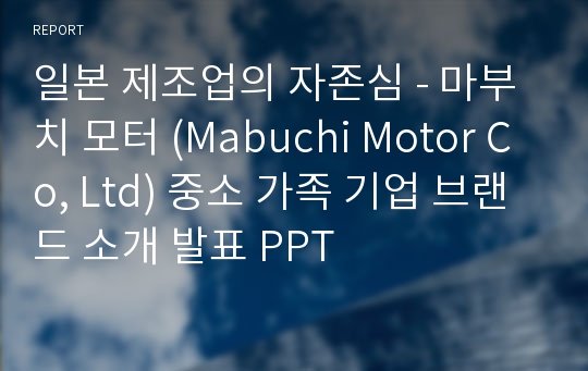 일본 제조업의 자존심 - 마부치 모터 (Mabuchi Motor Co, Ltd) 중소 가족 기업 브랜드 소개 발표 PPT