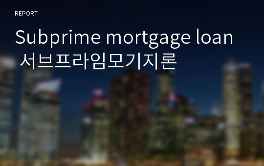 Subprime mortgage loan 서브프라임모기지론