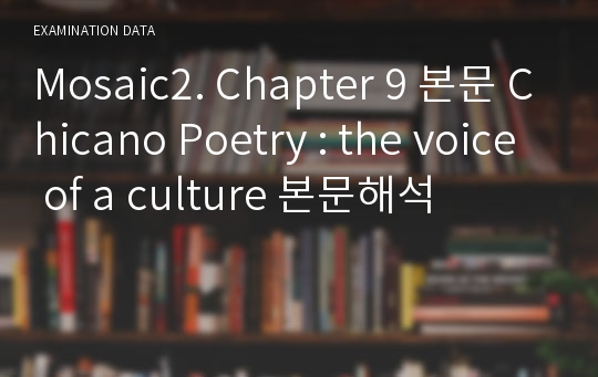 Mosaic2. Chapter 9 본문 Chicano Poetry : the voice of a culture 본문해석
