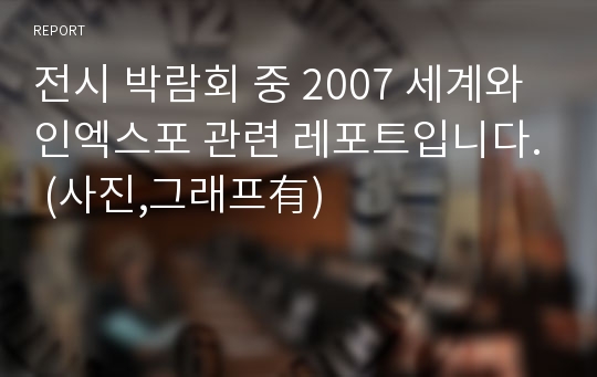 전시 박람회 중 2007 세계와인엑스포 관련 레포트입니다. (사진,그래프有)