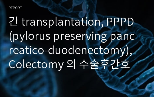 간 transplantation, PPPD(pylorus preserving pancreatico-duodenectomy), Colectomy 의 수술후간호