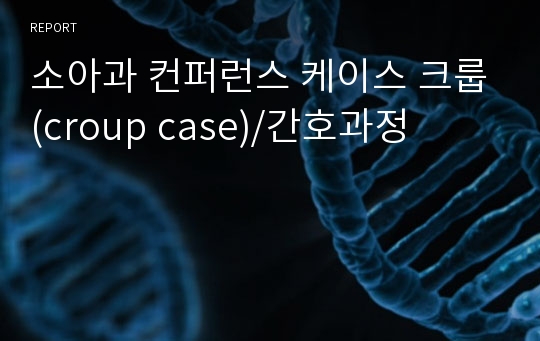 소아과 컨퍼런스 케이스 크룹(croup case)/간호과정