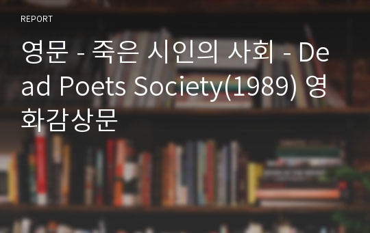 영문 - 죽은 시인의 사회 - Dead Poets Society(1989) 영화감상문