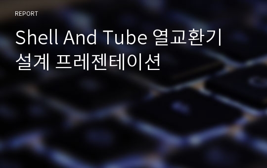 Shell And Tube 열교환기 설계 프레젠테이션