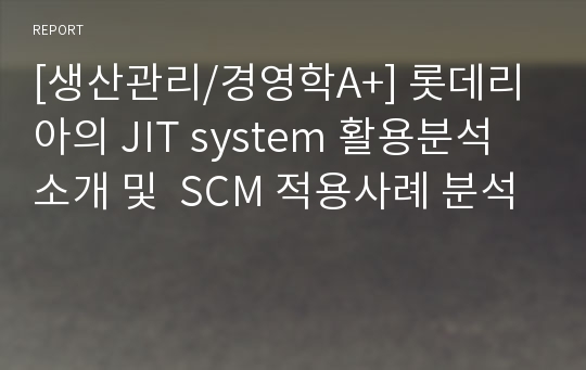 [생산관리/경영학A+] 롯데리아의 JIT system 활용분석 소개 및  SCM 적용사례 분석