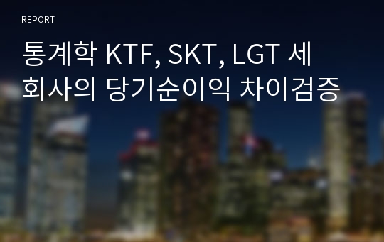 통계학 KTF, SKT, LGT 세 회사의 당기순이익 차이검증