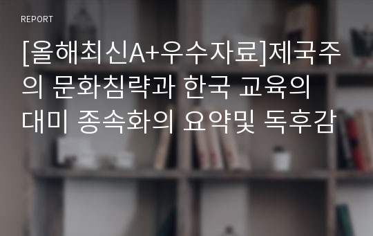 [올해최신A+우수자료]제국주의 문화침략과 한국 교육의 대미 종속화의 요약및 독후감