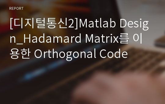 [디지털통신2]Matlab Design_Hadamard Matrix를 이용한 Orthogonal Code