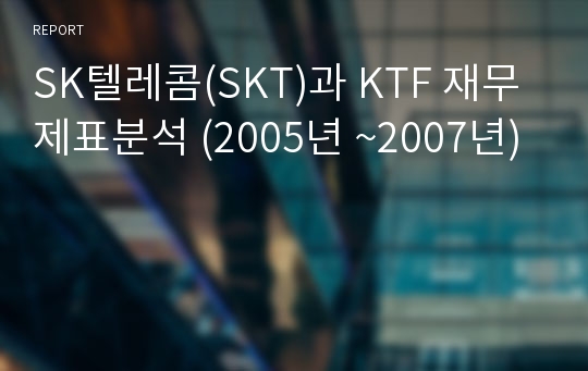SK텔레콤(SKT)과 KTF 재무제표분석 (2005년 ~2007년)