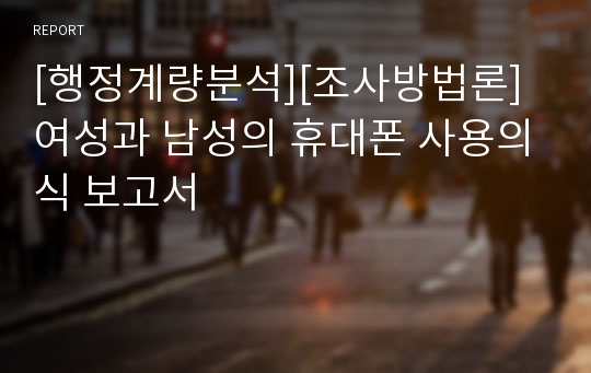 [행정계량분석][조사방법론]여성과 남성의 휴대폰 사용의식 보고서