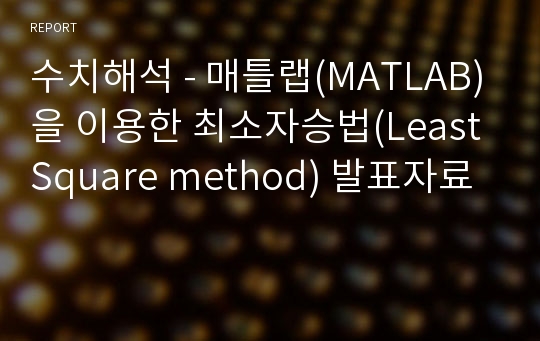 수치해석 - 매틀랩(MATLAB)을 이용한 최소자승법(Least Square method) 발표자료