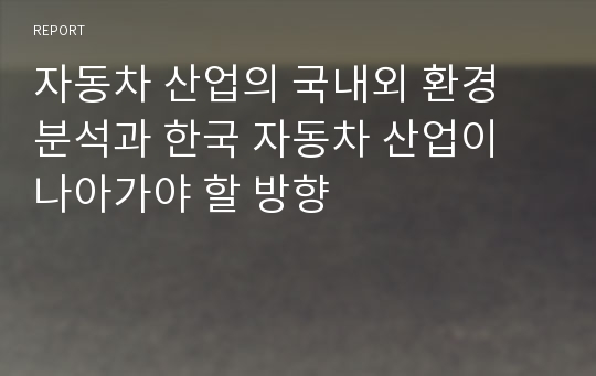 자동차 산업의 국내외 환경 분석과 한국 자동차 산업이 나아가야 할 방향