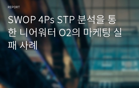 SWOP 4Ps STP 분석을 통한 니어워터 O2의 마케팅 실패 사례