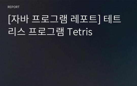 [자바 프로그램 레포트] 테트리스 프로그램 Tetris