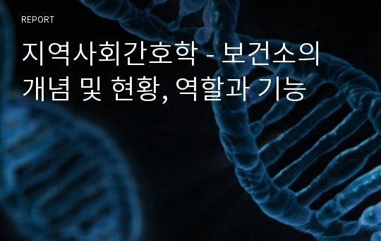 지역사회간호학 - 보건소의 개념 및 현황, 역할과 기능