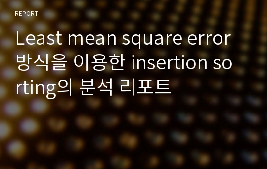 Least mean square error 방식을 이용한 insertion sorting의 분석 리포트