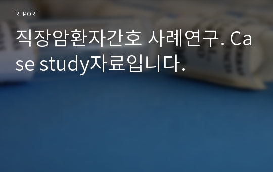 직장암환자간호 사례연구. Case study자료입니다.