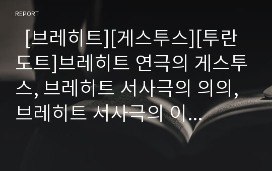   [브레히트][게스투스][투란도트]브레히트 연극의 게스투스, 브레히트 서사극의 의의, 브레히트 서사극의 이론과 형식, 브레히트 서사극의 한계와 비판, 브레히트의 투란도트에 나타난 당 시대의 비판과 지식인 비판