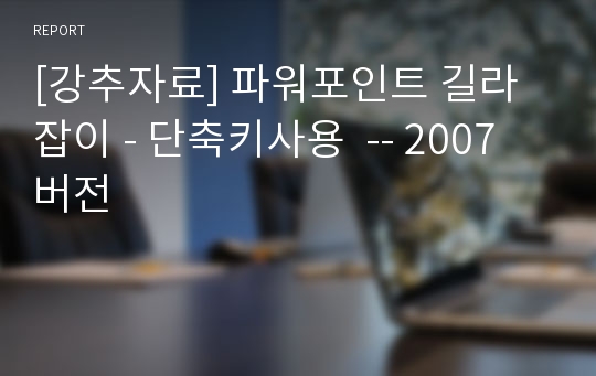 [강추자료] 파워포인트 길라잡이 - 단축키사용  -- 2007버전