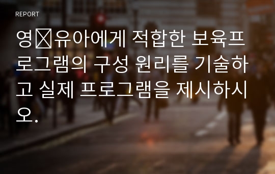 영․유아에게 적합한 보육프로그램의 구성 원리를 기술하고 실제 프로그램을 제시하시오.