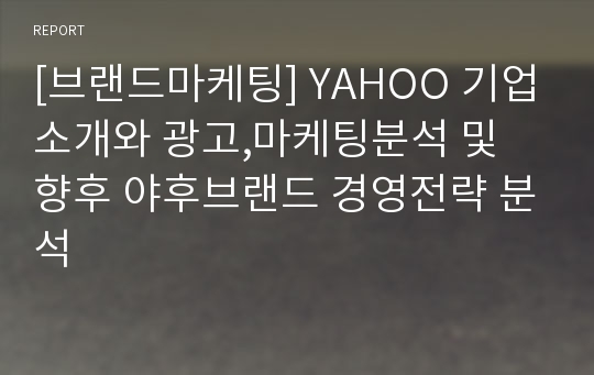 [브랜드마케팅] YAHOO 기업소개와 광고,마케팅분석 및 향후 야후브랜드 경영전략 분석