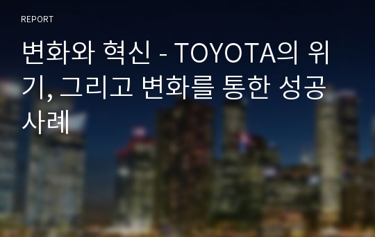 변화와 혁신 - TOYOTA의 위기, 그리고 변화를 통한 성공사례