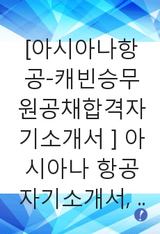 [아시아나항공-캐빈승무원공채합격자기소개서 ] 아시아나 항공 자기소개서, 합격 자소서, 금호아시아나합격자기소개서,합격자소서